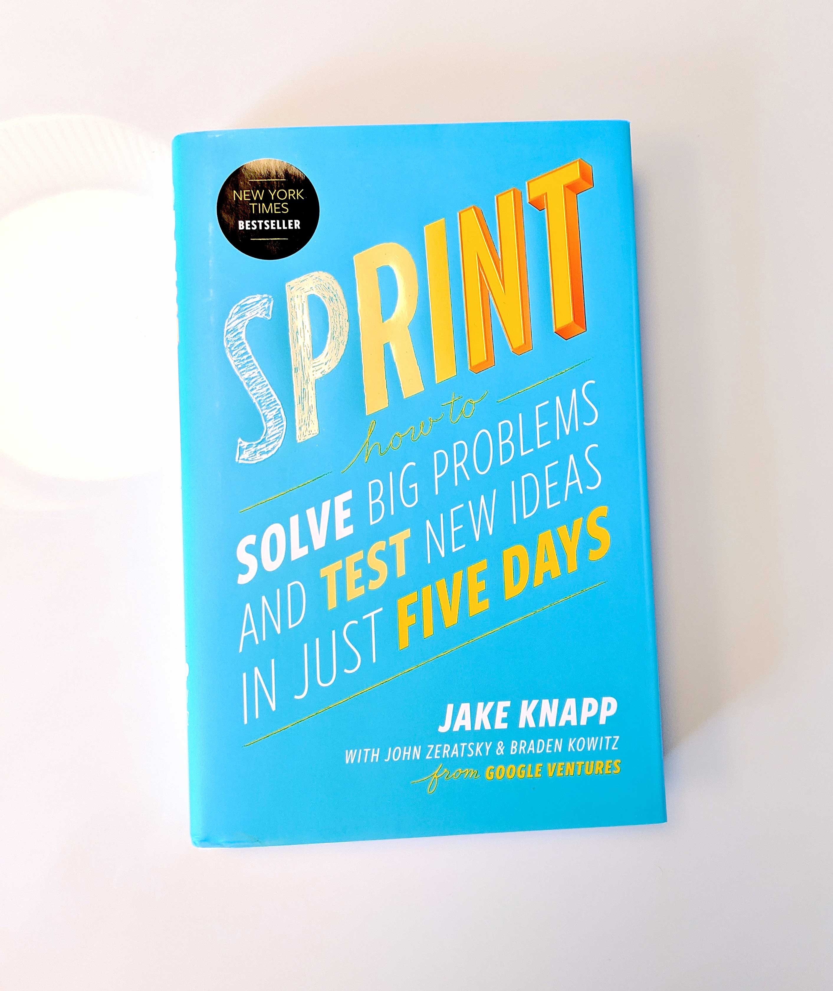 Sprint How to Solve Big Problems and Test New Ideas in Just Five Days